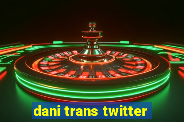 dani trans twitter