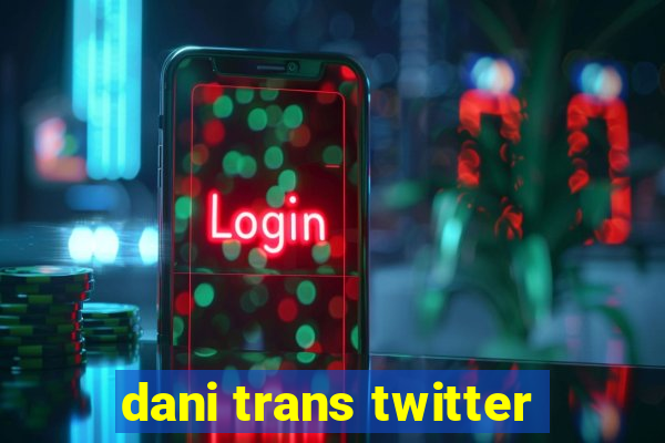 dani trans twitter