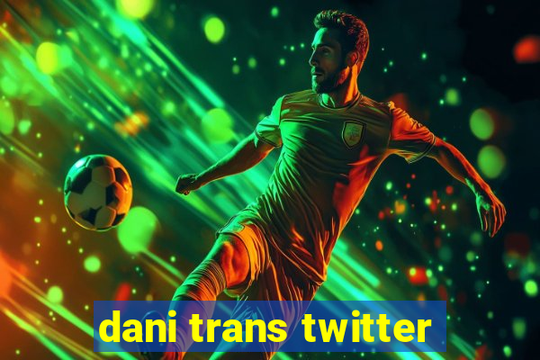 dani trans twitter