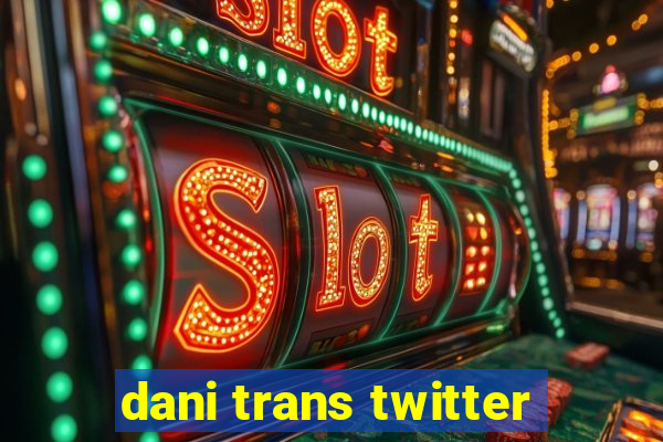 dani trans twitter