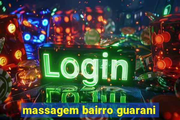 massagem bairro guarani