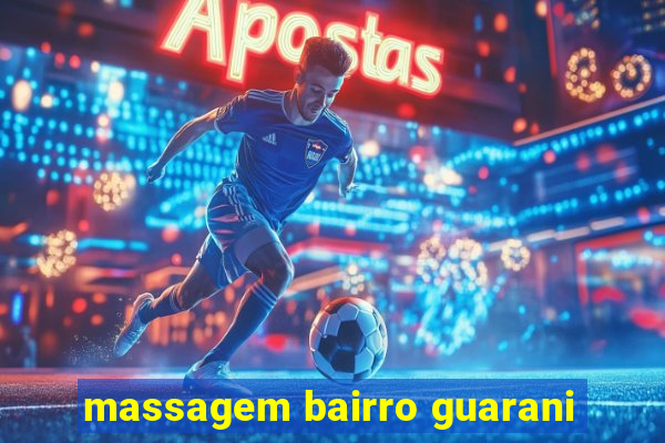 massagem bairro guarani