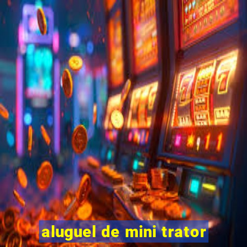 aluguel de mini trator