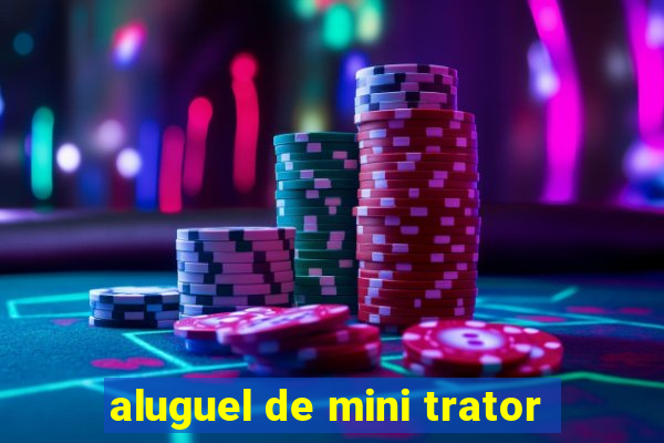 aluguel de mini trator