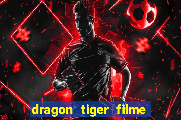 dragon tiger filme completo dublado online