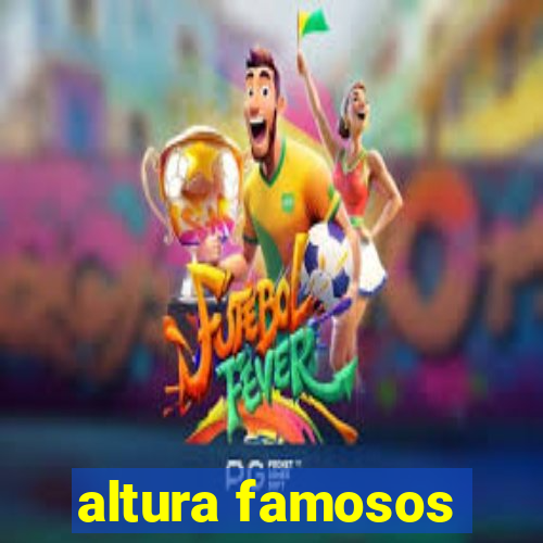 altura famosos