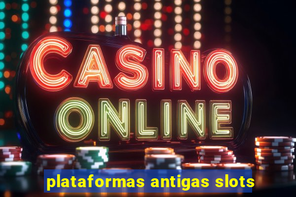 plataformas antigas slots