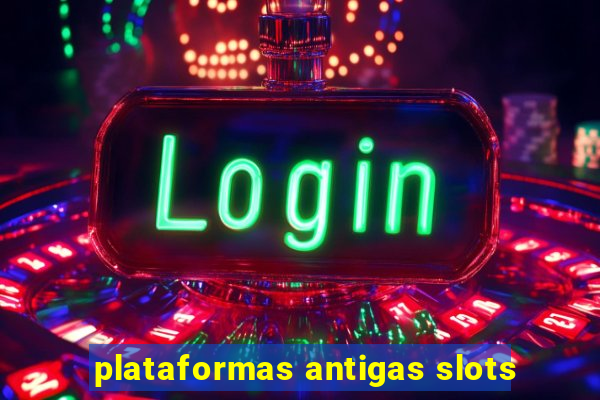 plataformas antigas slots