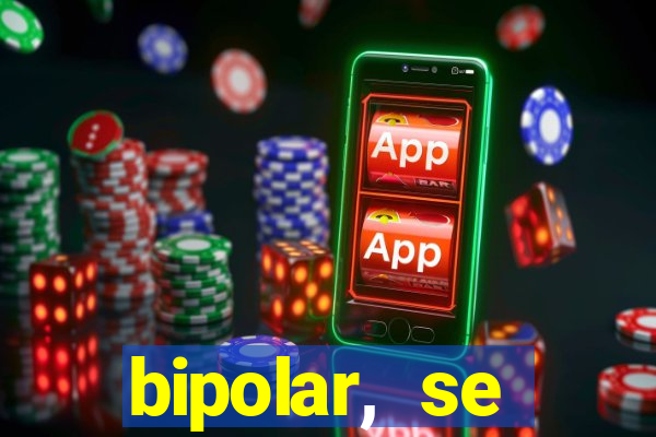 bipolar, se arrepende do que faz