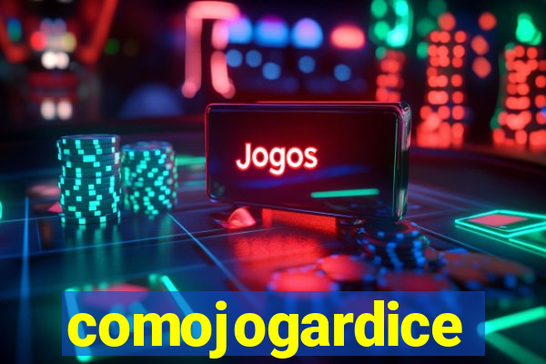 comojogardice