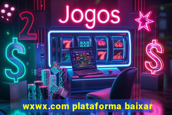 wxwx.com plataforma baixar