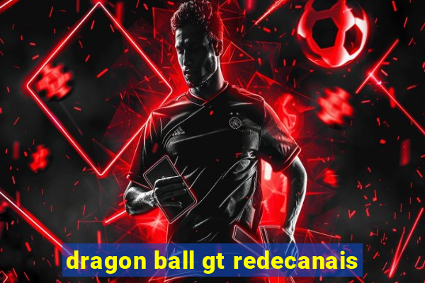 dragon ball gt redecanais