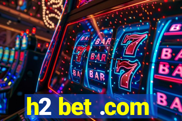 h2 bet .com