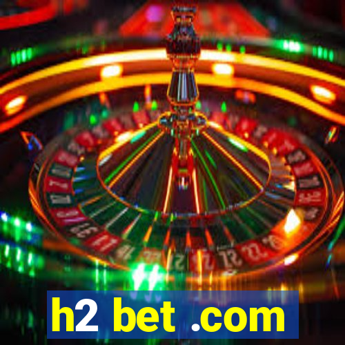 h2 bet .com