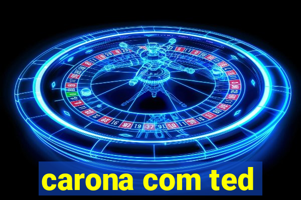 carona com ted