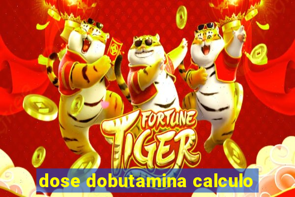 dose dobutamina calculo