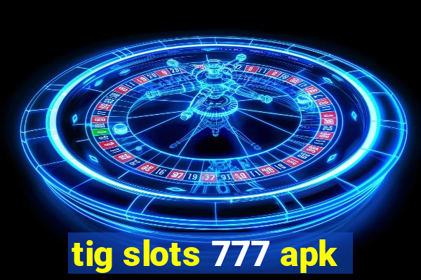 tig slots 777 apk