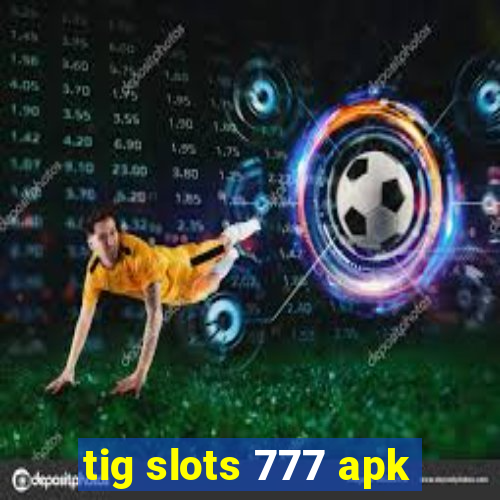 tig slots 777 apk