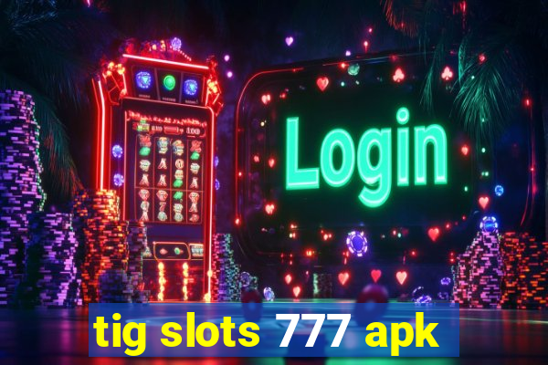 tig slots 777 apk