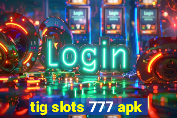 tig slots 777 apk