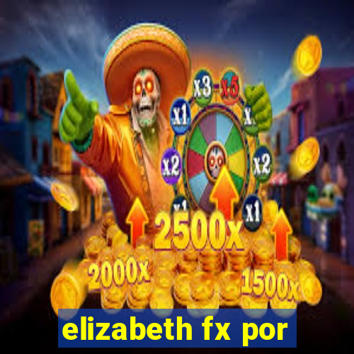 elizabeth fx por