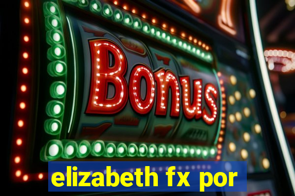 elizabeth fx por