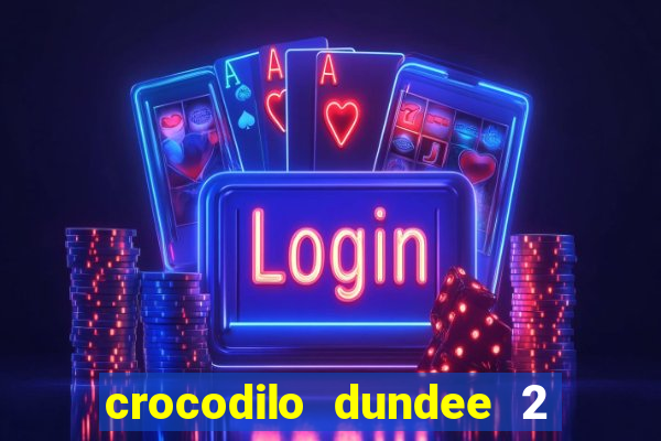 crocodilo dundee 2 filme completo dublado