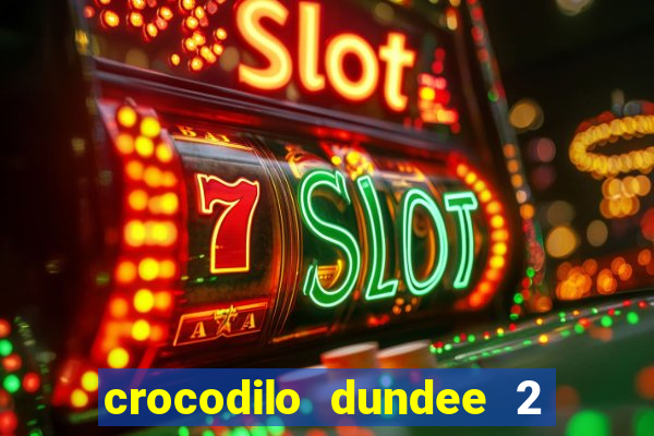 crocodilo dundee 2 filme completo dublado