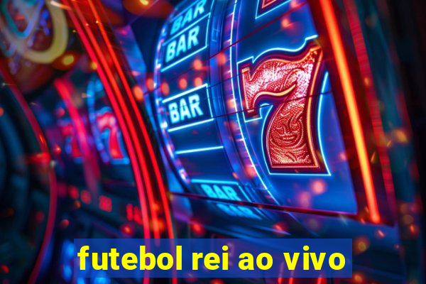 futebol rei ao vivo