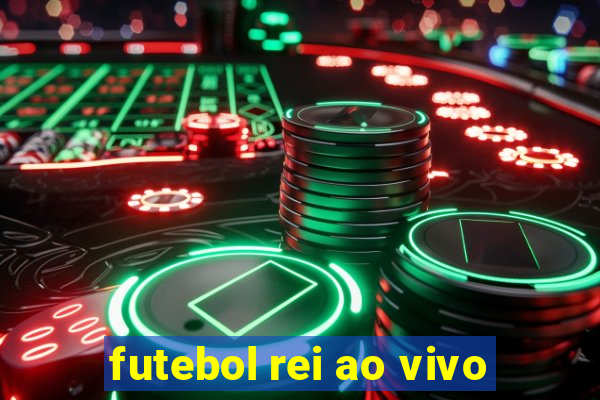 futebol rei ao vivo