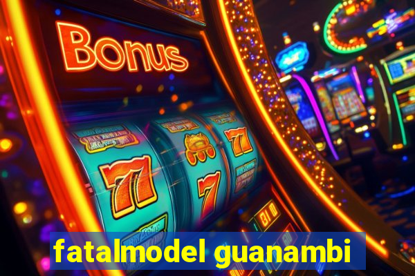 fatalmodel guanambi