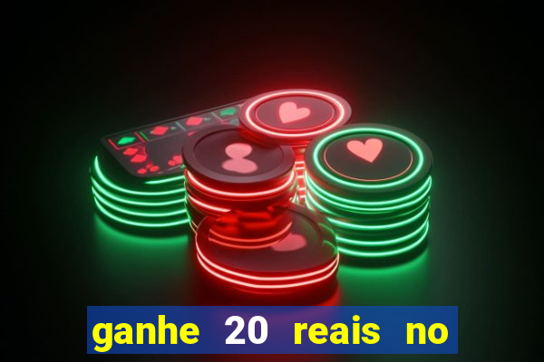 ganhe 20 reais no cadastro bet