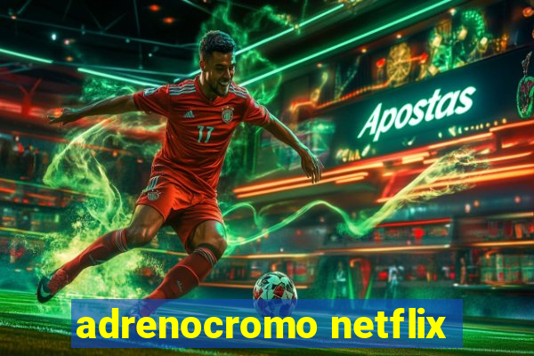 adrenocromo netflix