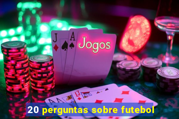 20 perguntas sobre futebol