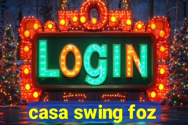 casa swing foz