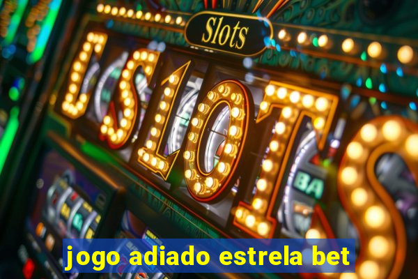 jogo adiado estrela bet