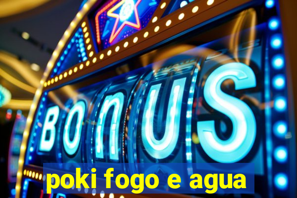 poki fogo e agua