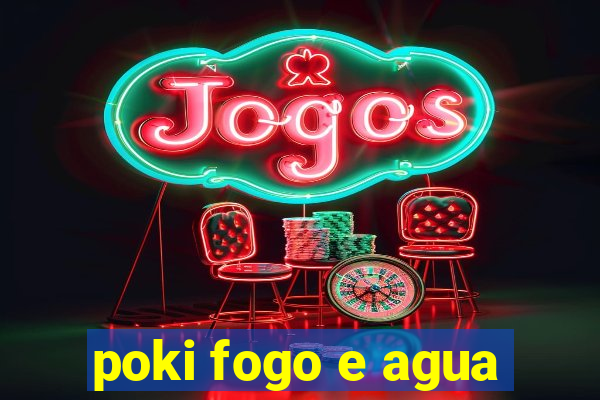 poki fogo e agua