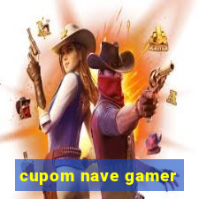 cupom nave gamer