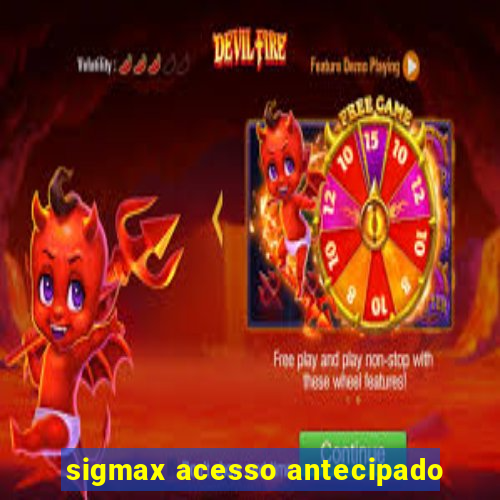 sigmax acesso antecipado