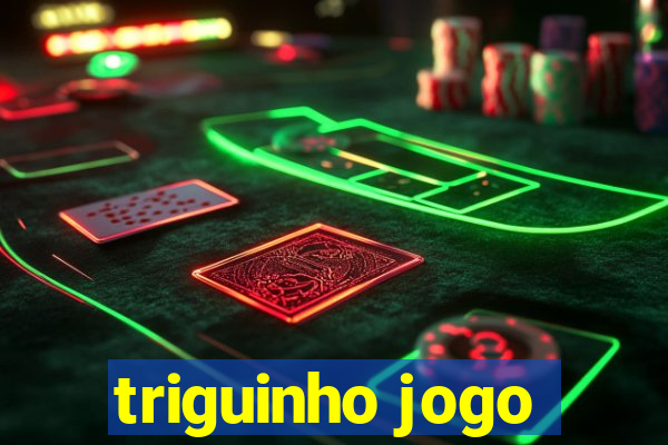 triguinho jogo