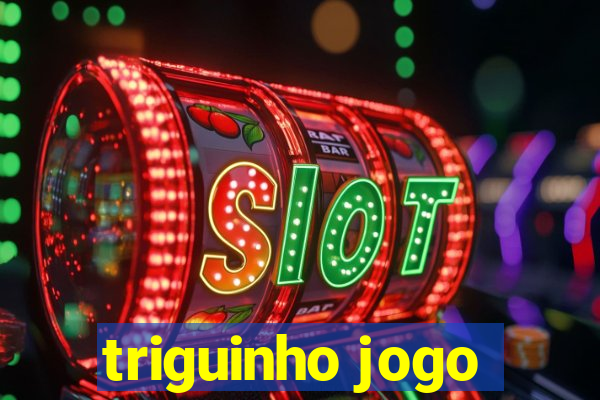 triguinho jogo