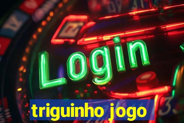 triguinho jogo