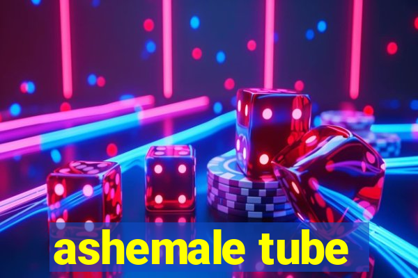 ashemale tube