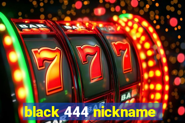 black 444 nickname