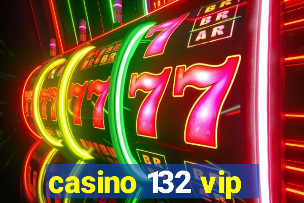 casino 132 vip