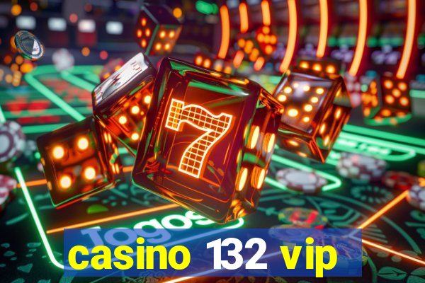 casino 132 vip