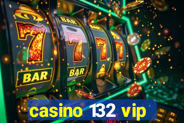 casino 132 vip