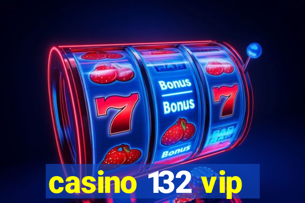 casino 132 vip