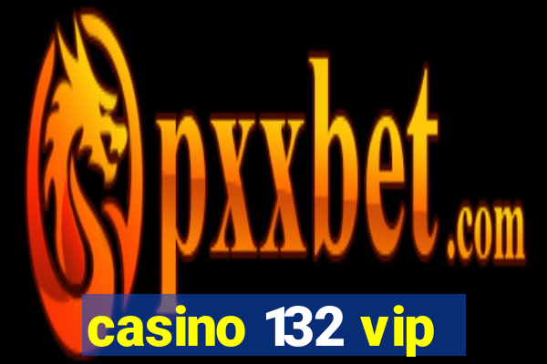 casino 132 vip